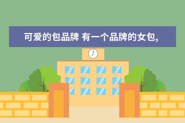 可爱的包品牌 有一个品牌的女包,都印满了很多小熊图案,是什么品牌...