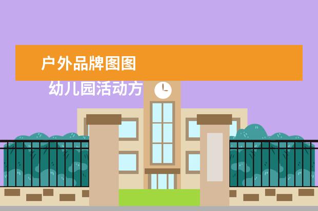 户外品牌图图 
  幼儿园活动方案怎么写 篇4