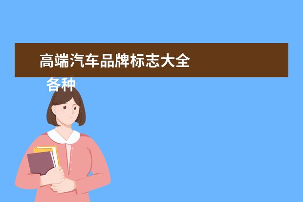 高端汽车品牌标志大全 
  各种汽车品牌标志大全3