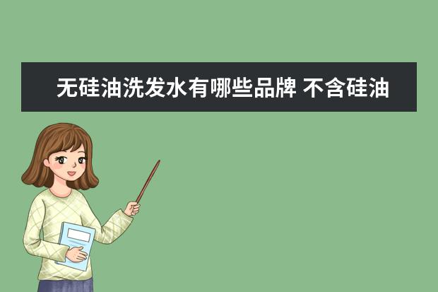 无硅油洗发水有哪些品牌 不含硅油的洗发水有哪些品牌?
