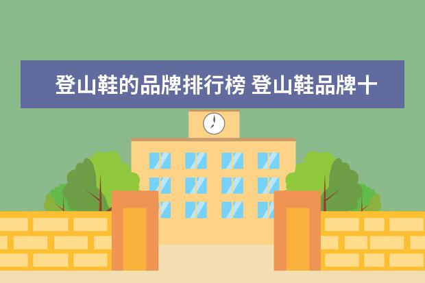登山鞋的品牌排行榜 登山鞋品牌十大排名榜