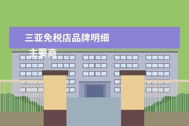三亚免税店品牌明细 
  主要商品