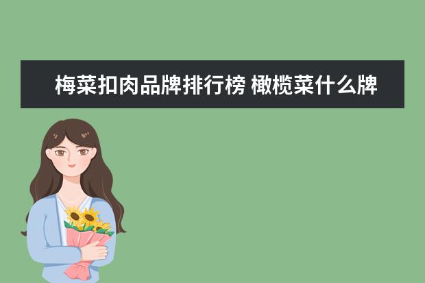 梅菜扣肉品牌排行榜 橄榄菜什么牌子好
