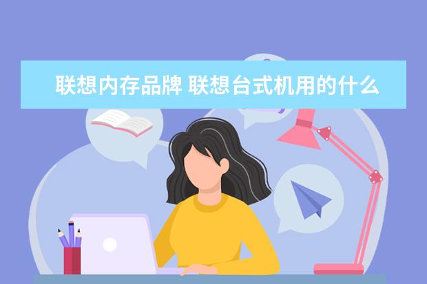 联想内存品牌 联想台式机用的什么品牌的内存条