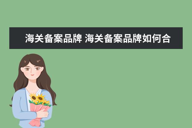 海关备案品牌 海关备案品牌如何合法出口