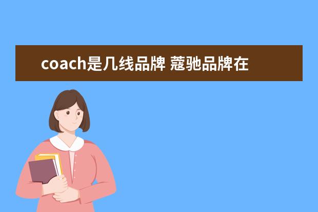 coach是几线品牌 蔻驰品牌在市场属于什么档次