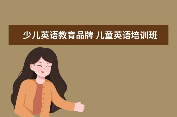 少儿英语教育品牌 儿童英语培训班哪个机构好
