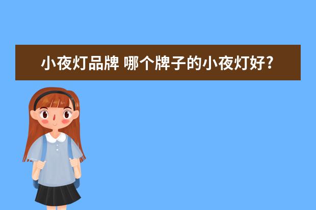 小夜灯品牌 哪个牌子的小夜灯好?如何挑选小夜灯?