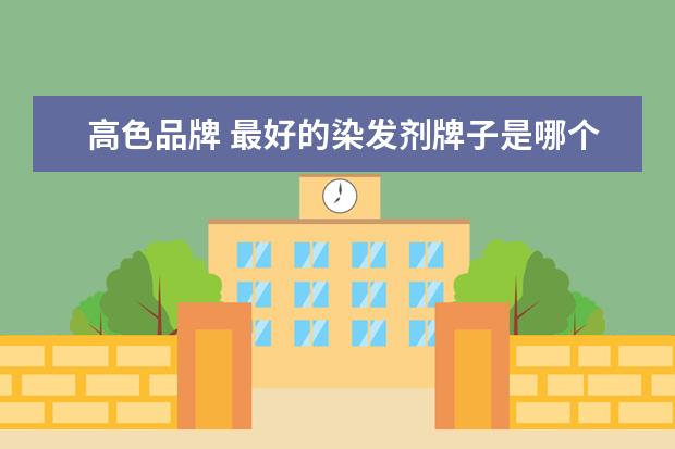 高色品牌 最好的染发剂牌子是哪个