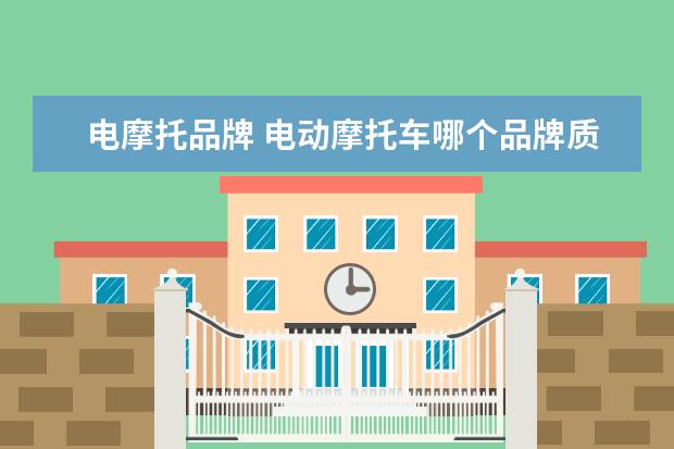 电摩托品牌 电动摩托车哪个品牌质量好