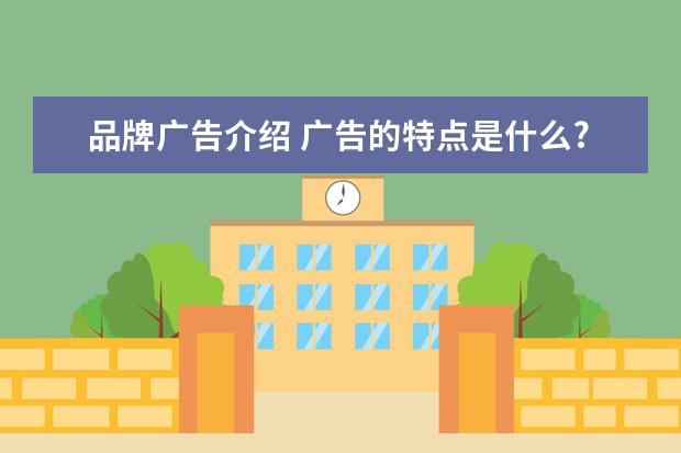 品牌广告介绍 广告的特点是什么?