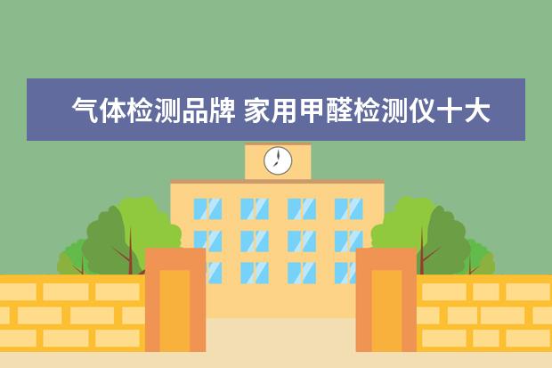 气体检测品牌 家用甲醛检测仪十大品牌是哪些?