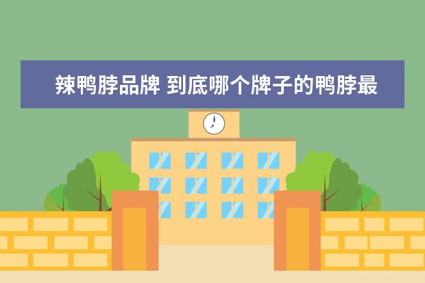 辣鸭脖品牌 到底哪个牌子的鸭脖最好吃