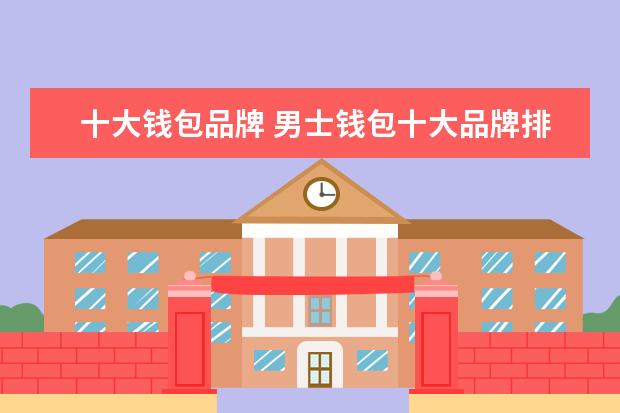 十大钱包品牌 男士钱包十大品牌排行榜有哪些