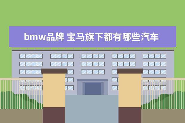 bmw品牌 宝马旗下都有哪些汽车品牌?