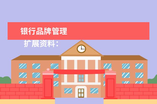 银行品牌管理 
  扩展资料：