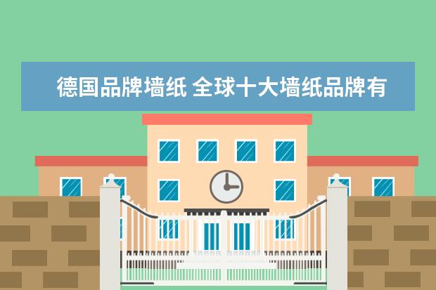 德国品牌墙纸 全球十大墙纸品牌有哪些?