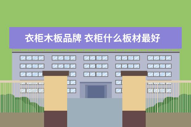 衣柜木板品牌 衣柜什么板材最好