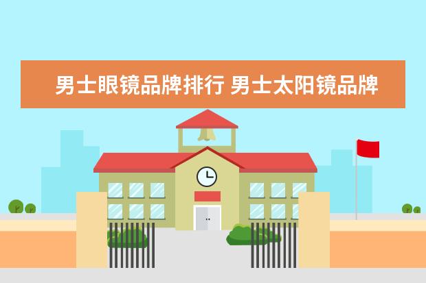 男士眼镜品牌排行 男士太阳镜品牌排行榜