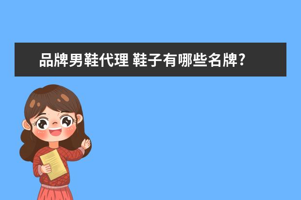 品牌男鞋代理 鞋子有哪些名牌?