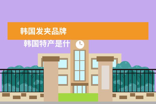 韩国发夹品牌 
  韩国特产是什么