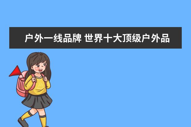 户外一线品牌 世界十大顶级户外品牌分别是哪些品牌?