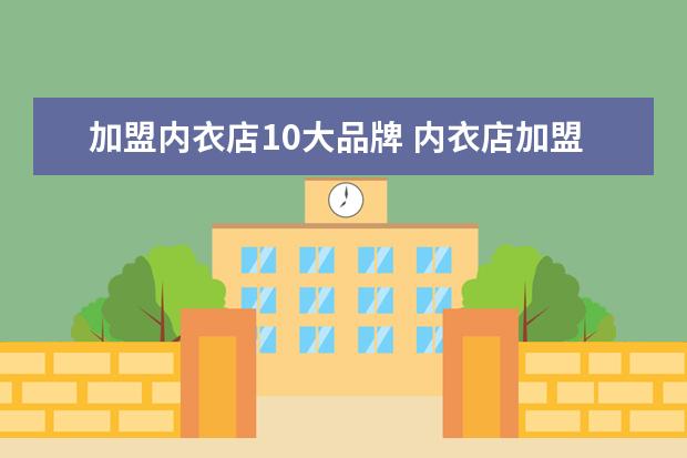 加盟内衣店10大品牌 内衣店加盟哪些品牌比较好