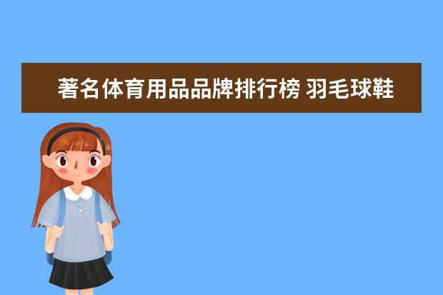 著名体育用品品牌排行榜 羽毛球鞋品牌排行前十