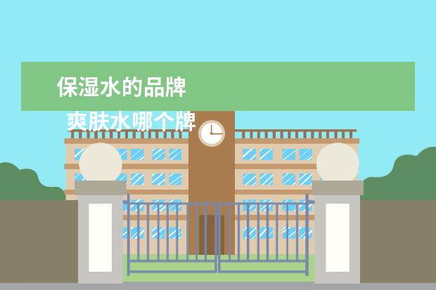 保湿水的品牌 
  爽肤水哪个牌子补水保湿效果好3