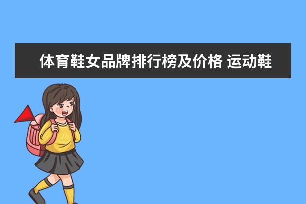 体育鞋女品牌排行榜及价格 运动鞋品牌排行榜前十名