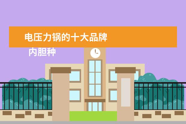 电压力锅的十大品牌 
  内胆种类