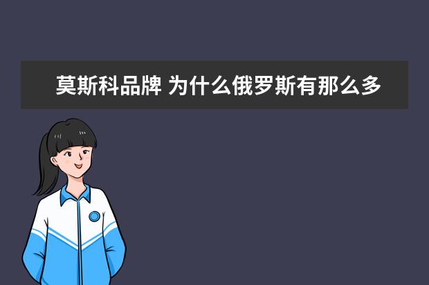 莫斯科品牌 为什么俄罗斯有那么多皮草品牌,我们却没有? - 百度...