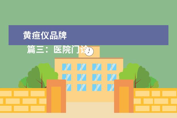 黄疸仪品牌 
  篇三：医院门诊部2022年工作总结