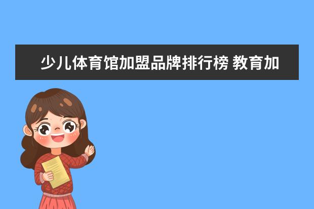 少儿体育馆加盟品牌排行榜 教育加盟店10大品牌