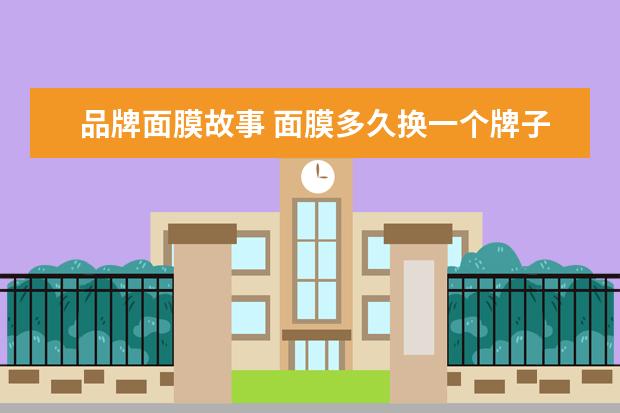 品牌面膜故事 面膜多久换一个牌子