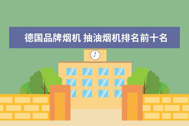 德国品牌烟机 抽油烟机排名前十名介绍