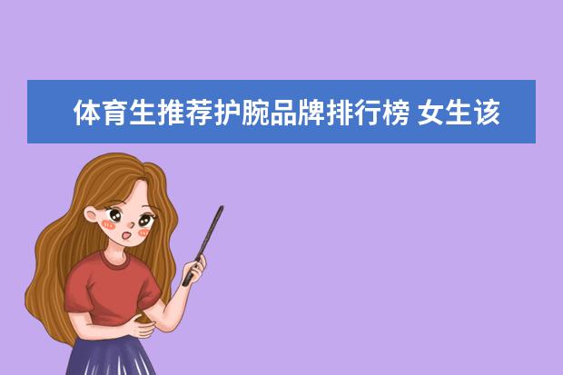 体育生推荐护腕品牌排行榜 女生该怎么选择护腕用品？有什么平价推荐？
