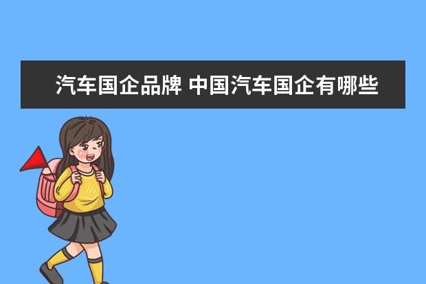 汽车国企品牌 中国汽车国企有哪些 汽车国企有哪些