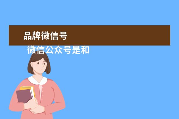 品牌微信号 
  微信公众号是和微信号的区别就是：
  <br/>