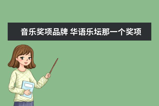 音乐奖项品牌 华语乐坛那一个奖项最具权威性?