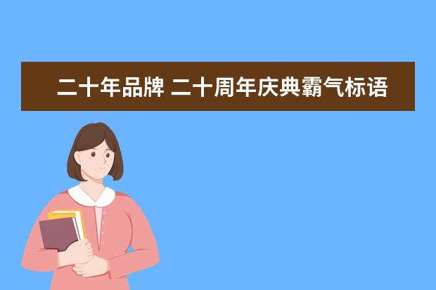 二十年品牌 二十周年庆典霸气标语