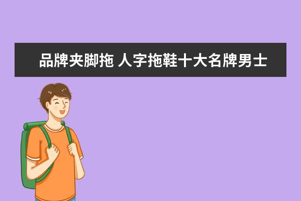 品牌夹脚拖 人字拖鞋十大名牌男士
