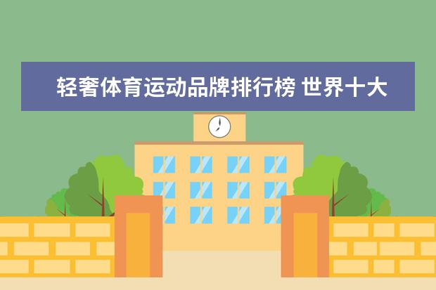 轻奢体育运动品牌排行榜 世界十大顶级奢侈运动品牌