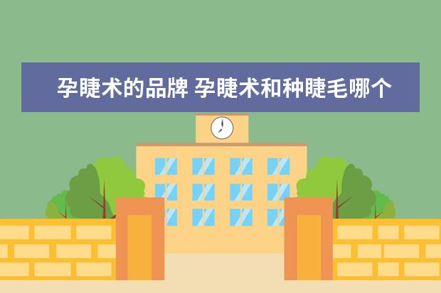 孕睫术的品牌 孕睫术和种睫毛哪个好