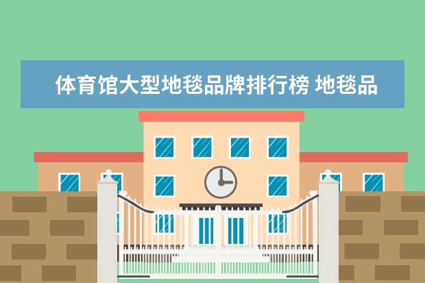 体育馆大型地毯品牌排行榜 地毯品牌排行榜