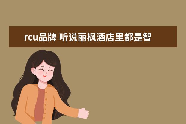 rcu品牌 听说丽枫酒店里都是智能化的 房间里还能用蓝牙连接 ...