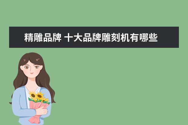 精雕品牌 十大品牌雕刻机有哪些