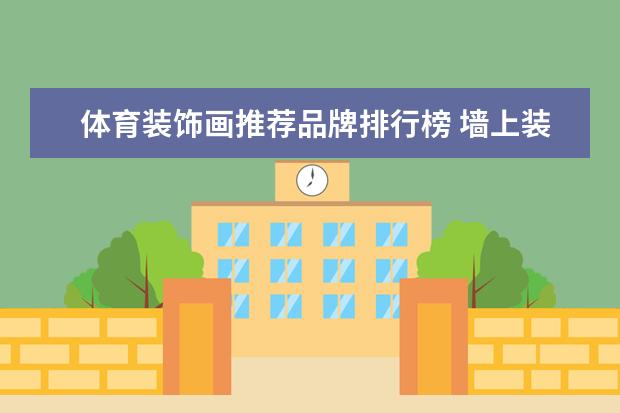 体育装饰画推荐品牌排行榜 墙上装饰画品牌有哪些墙上装饰画价格是多少