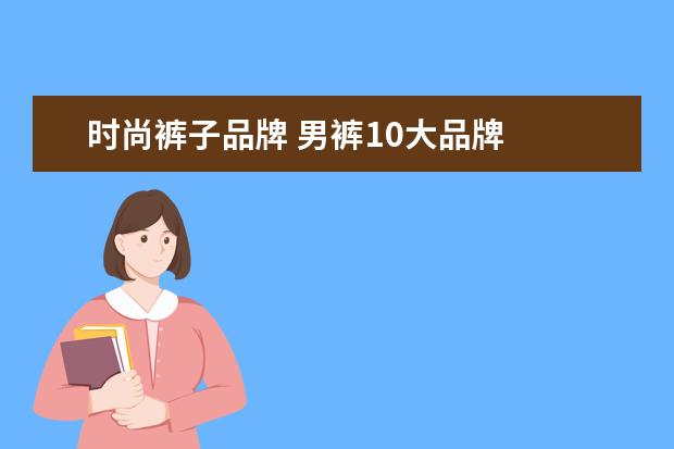 时尚裤子品牌 男裤10大品牌