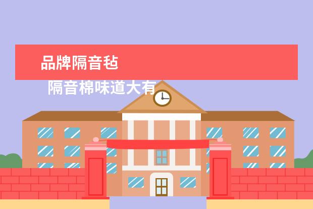品牌隔音毡 
  隔音棉味道大有毒吗1